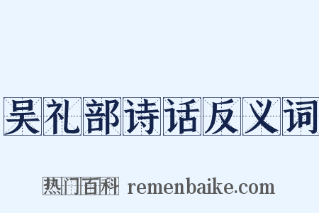 吴礼部诗话反义词是什么意思的图片